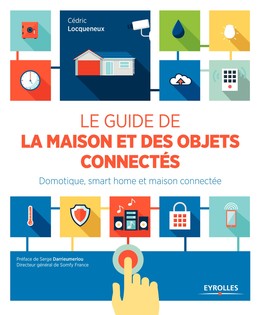 Le guide de la maison et des objets connectés - Cédric Locqueneux - Editions Eyrolles