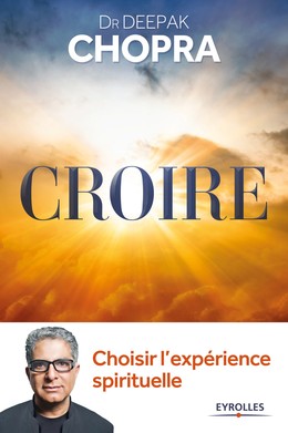 Croire - Deepak Chopra - Editions Eyrolles