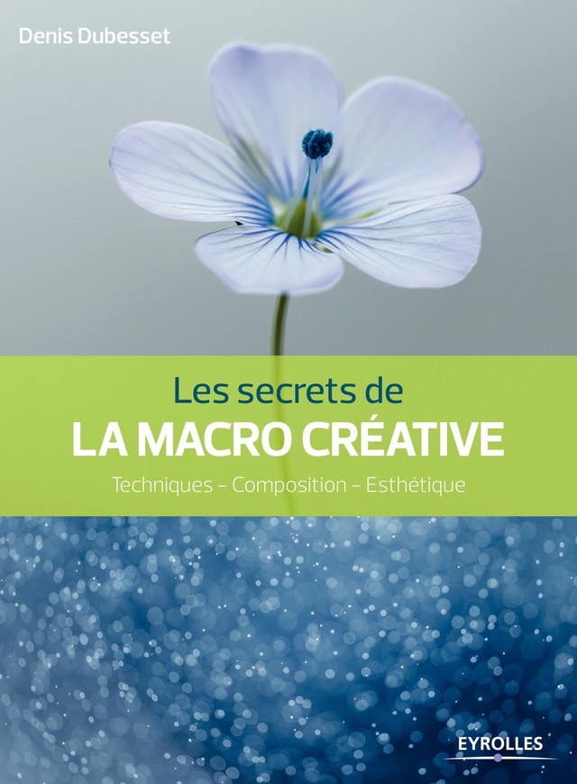 Les secrets de la macro créative - Denis Dubesset - Editions Eyrolles