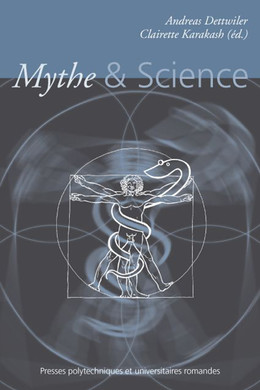 Mythe & Science - Andreas Dettwiler, Clairette Karakash - Presses Polytechniques Universitaires Romandes