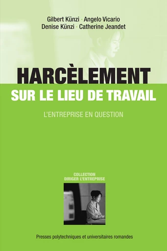 Harcèlement sur le lieu de travail - Gilbert Künzi,  Kunzi denise, Angelo Vicario, Catherine Jeandet - Presses Polytechniques Universitaires Romandes