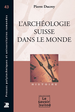 L'archéologie suisse dans le monde - Pierre Ducrey - Presses Polytechniques Universitaires Romandes