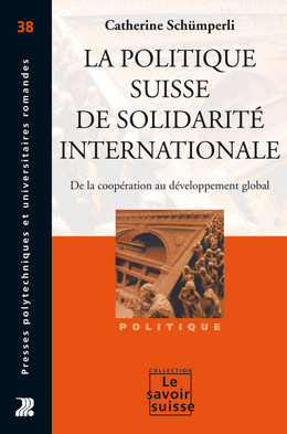 La politique suisse de solidarité internationale - Catherine Schümperli Younossian - Presses Polytechniques Universitaires Romandes