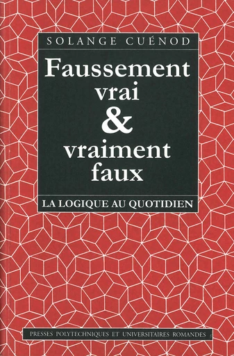 Faussement vrai et vraiment faux - Solange Cuénod - Presses Polytechniques Universitaires Romandes