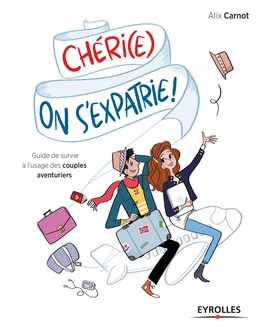 Chéri(e), on s'expatrie ! - Alix Carnot - Editions Eyrolles