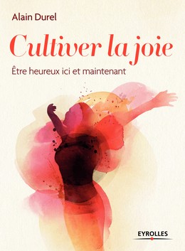 Cultiver la joie - Alain Durel - Editions Eyrolles