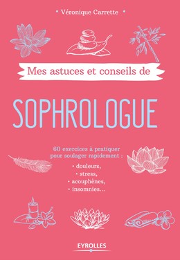 Mes astuces et conseils de sophrologue - Véronique Carrette - Editions Eyrolles