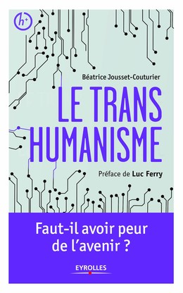 Le transhumanisme - Luc Ferry, Béatrice Jousset-Couturier - Editions Eyrolles