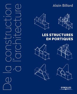 De la construction à l'architecture - Volume 2 - Les structures en portiques - Alain Billard - Editions Eyrolles