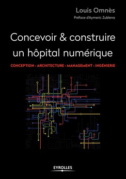 Concevoir et construire un hôpital numérique - Louis Omnès - Editions Eyrolles