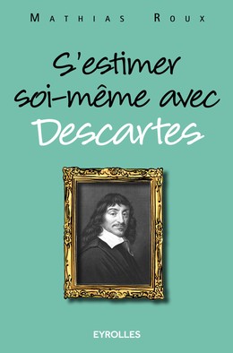 S'estimer soi-même avec Descartes - Mathias Roux - Editions Eyrolles