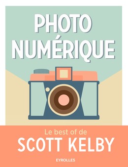 Photo numérique - Le best of de Scott Kelby - Scott Kelby - Editions Eyrolles