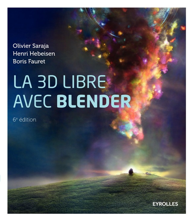 La 3D libre avec Blender - Boris Fauret, Henri Hebeisen, Olivier Saraja - Editions Eyrolles