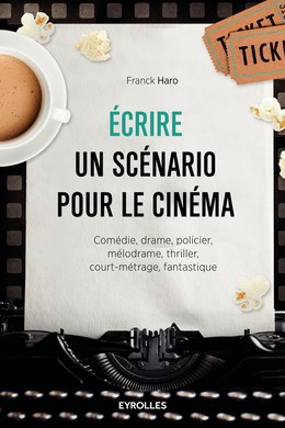 Ecrire un scénario pour le cinéma - Franck Haro - Editions Eyrolles