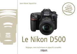 Le Nikon D500 - Jean-Marie Sepulchre - Editions Eyrolles