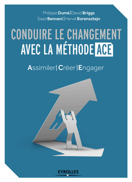 Conduire le changement avec la méthode ACE - Hervé Borensztejn, Saad Bennani, David Briggs, Philippe Dumé - Eyrolles