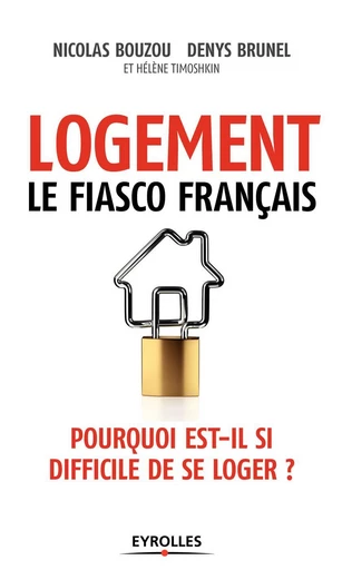 Logement, le fiasco français - Hélène Timoshkin, Denys Brunel, Nicolas Bouzou - Eyrolles