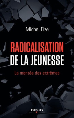 Radicalisation de la jeunesse - Michel Fize - Editions Eyrolles