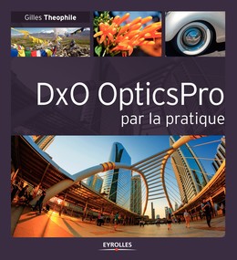 DxO OpticsPro par la pratique - Gilles Theophile - Editions Eyrolles