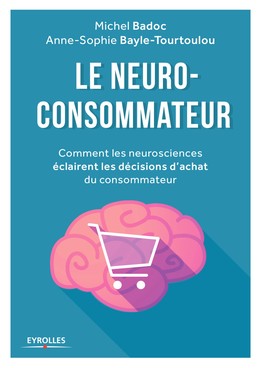 Le neuro-consommateur - Michel Badoc, Anne-Sophie Bayle-Tourtoulou - Editions Eyrolles