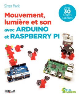 Mouvement, lumière et son avec Arduino et Raspberry Pi - Simon Monk - Editions Eyrolles