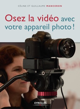 Osez la vidéo avec votre appareil photo ! - Céline Manceron, Guillaume Manceron - Editions Eyrolles