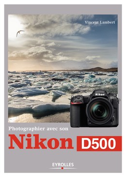 Photographier avec son Nikon D500 - Vincent Lambert - Editions Eyrolles