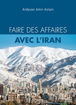 Faire des affaires avec l'Iran - Ardavan Amir-Aslani - Editions Eyrolles