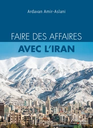 Faire des affaires avec l'Iran - Ardavan Amir-Aslani - Editions Eyrolles