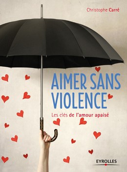 Aimer sans violence - Christophe Carré - Editions Eyrolles