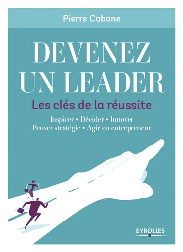 Devenez un leader - Les clés de la réussite - Pierre Cabane - Eyrolles