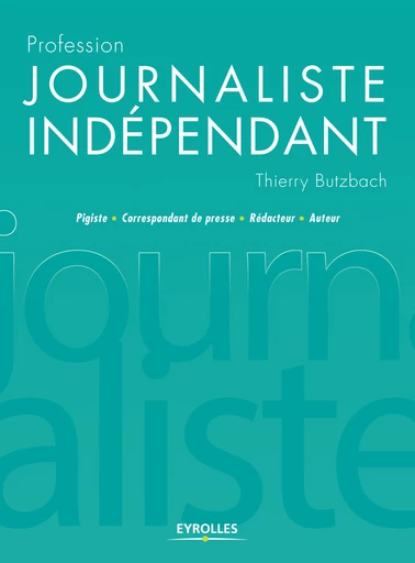 Profession journaliste indépendant - Thierry Butzbach - Editions Eyrolles