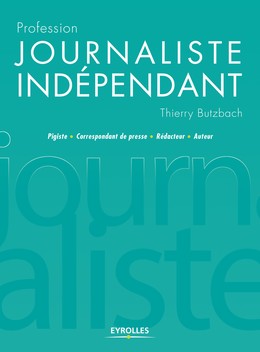Profession journaliste indépendant - Thierry Butzbach - Editions Eyrolles