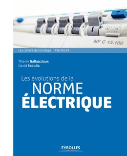 Les évolutions de la norme électrique - David Fedullo, Thierry Gallauziaux - Editions Eyrolles
