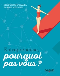 Entrepreneuse, pourquoi pas vous ?