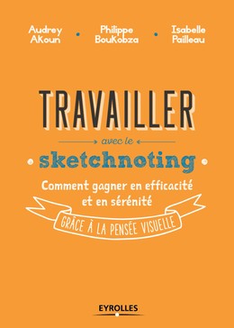 Travailler avec le sketchnoting - Isabelle Pailleau, Audrey Akoun, Philippe Boukobza - Editions Eyrolles