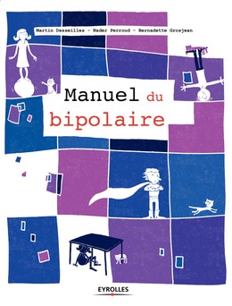 Le manuel du bipolaire - Nader Perroud, Martin Desseilles, Bernadette Grosjean - Editions Eyrolles