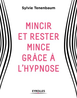 Mincir et rester mince grâce à l'hypnose - Sylvie Tenenbaum - Editions Eyrolles