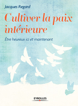 Cultiver la paix intérieure - Jacques Regard - Eyrolles
