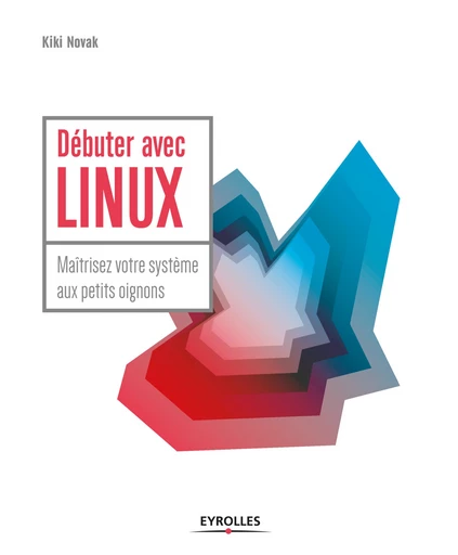 Débuter avec LINUX - Kiki Novak - Editions Eyrolles