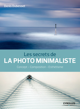 Les secrets de la photo minimaliste - Denis Dubesset - Editions Eyrolles