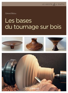Les bases du tournage sur bois - Gérard Bidou - Editions Eyrolles