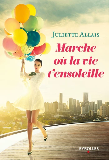 Marche où la vie t'ensoleille - Juliette Allais - Eyrolles