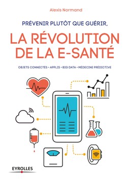 Prévenir plutôt que guérir, la révolution de la e-santé - Alexis Normand - Editions Eyrolles