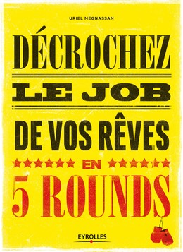 Décrochez le job de vos rêves en 5 rounds - Uriel Megnassan - Editions Eyrolles