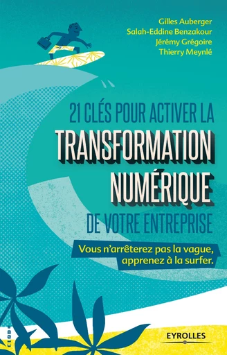 21 clés pour activer la transformation numérique de votre entreprise - Salah-Eddine Benzakour, Jérémy Grégoire, Gilles Auberger, Thierry Meynlé - Editions Eyrolles