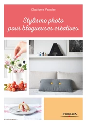 Stylisme photo pour blogueuses créatives - Charlotte Vannier - Editions Eyrolles