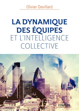 La dynamique des équipes et l'intelligence collective - Olivier Devillard - Editions Eyrolles