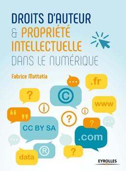 Droit d'auteur et propriété intellectuelle dans le numérique - Fabrice Mattatia - Editions Eyrolles