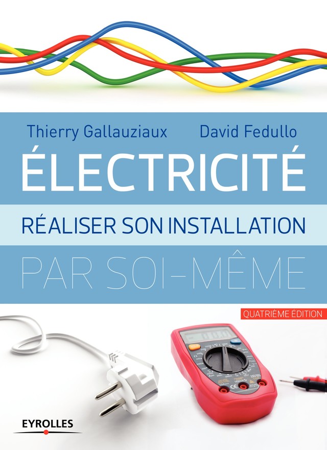 Electricité : réaliser son installation électrique par soi-même - Thierry Gallauziaux, David Fedullo - Editions Eyrolles